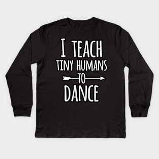 I Teach Tiny Humans To Dance  Cute Dancing Instructor Kids Long Sleeve T-Shirt